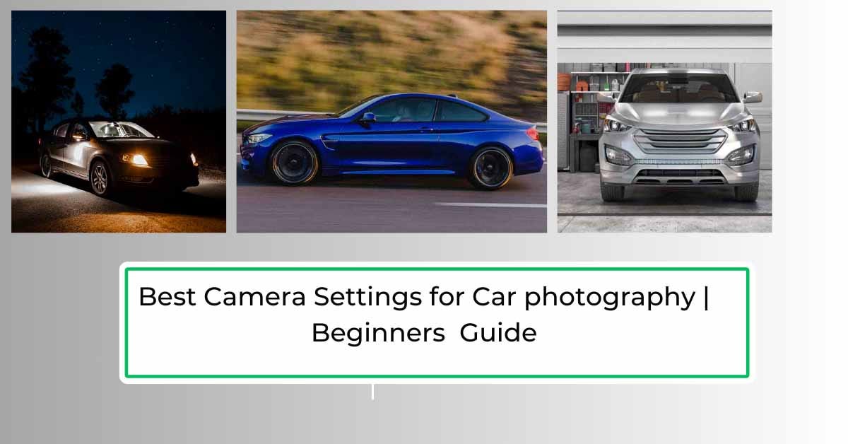 Best Camera Settings for Car photography Beginners Guideline Zenith