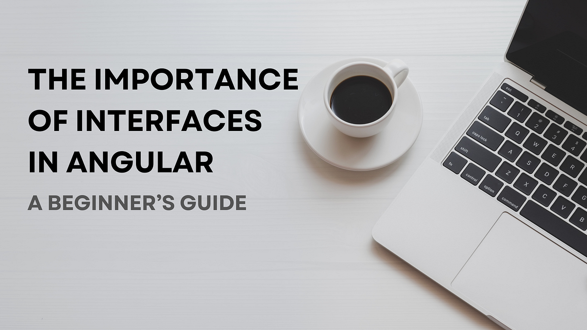 The Importance of Interfaces in Angular: A Beginner’s Guide | by ...