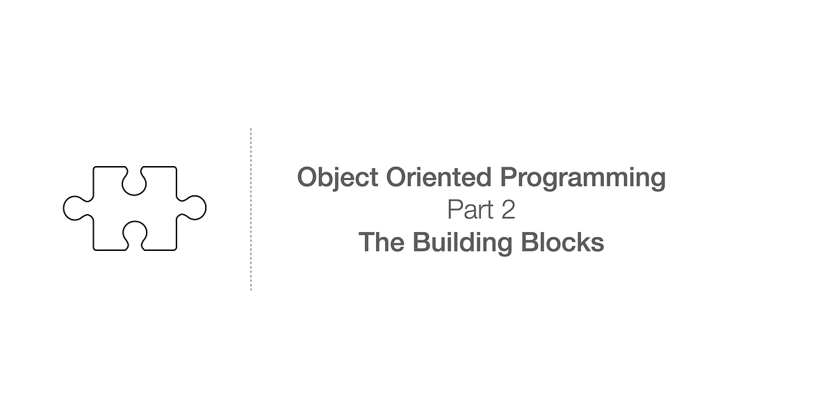 Object Oriented Programming — Part 2— The Building Blocks | by Tony ...
