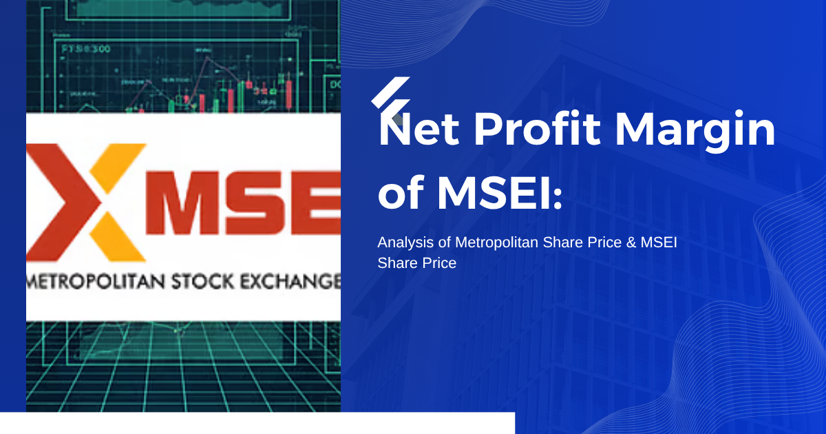 Net Profit Margin of MSEI: Analysis of Metropolitan Share Price & MSEI Share Price