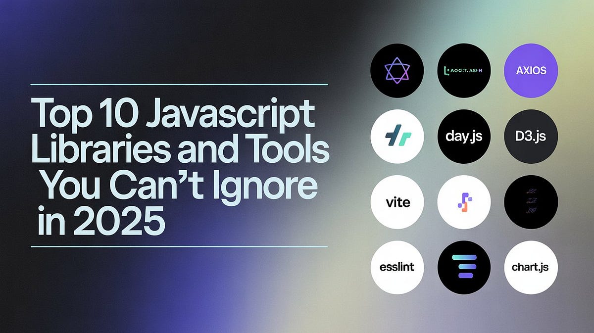 Top 10 JavaScript Libraries and Tools You Can’t Ignore in 2025 | by ...
