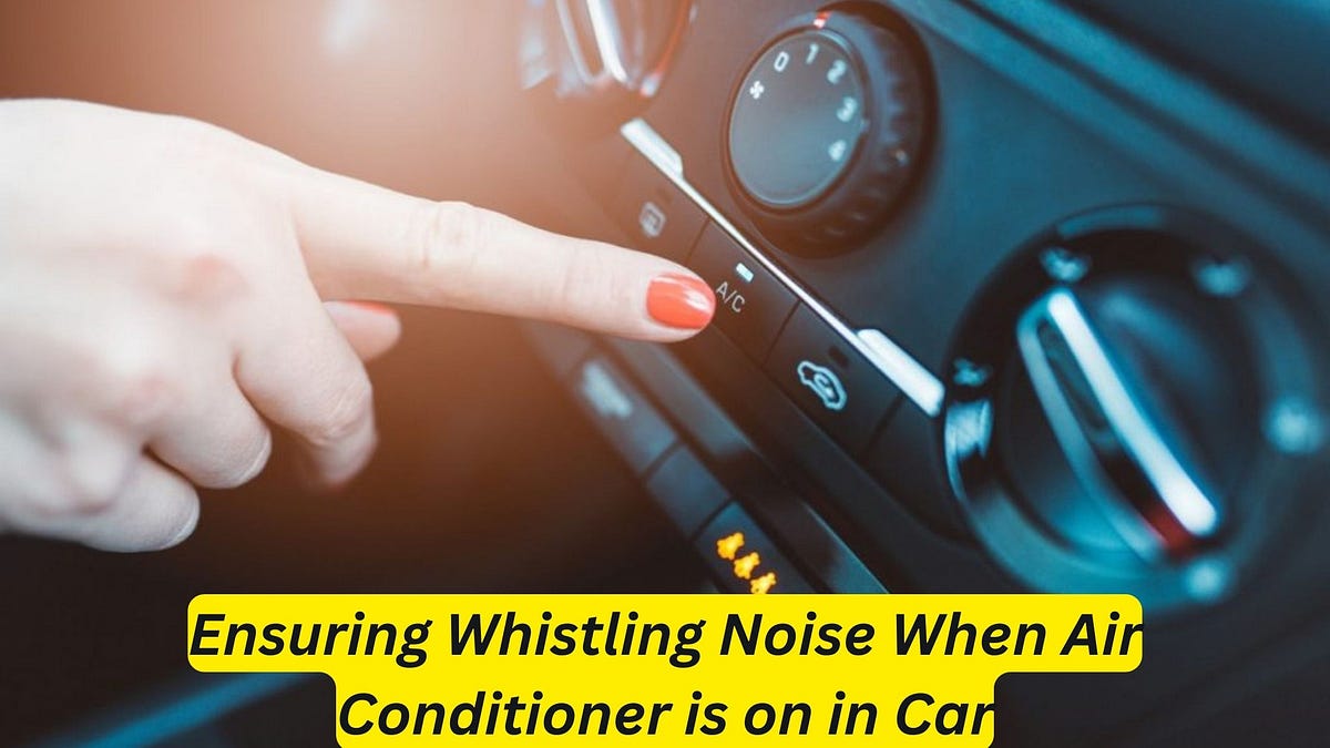 Whistling Noise When Air Conditioner is on in Car Troubleshooting