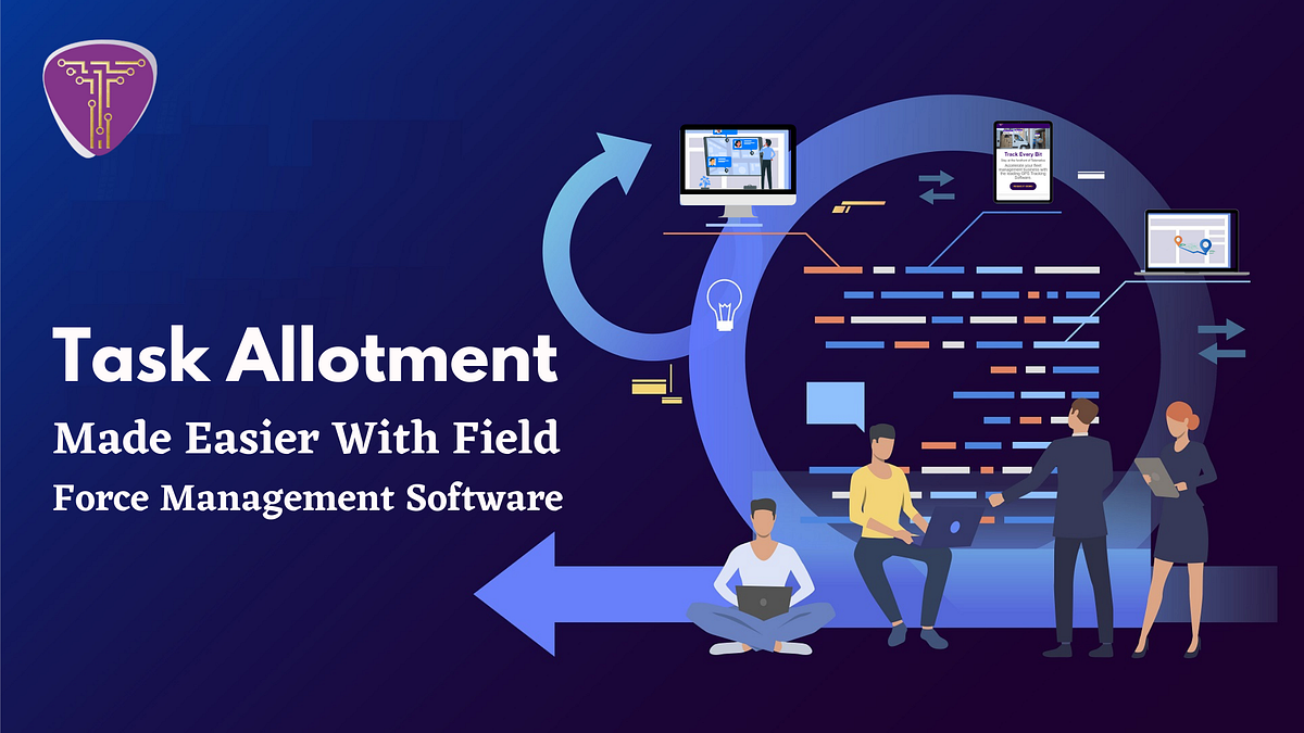 Task Allotment Made Easier With Field Force Management Software by TrackoBit Medium
