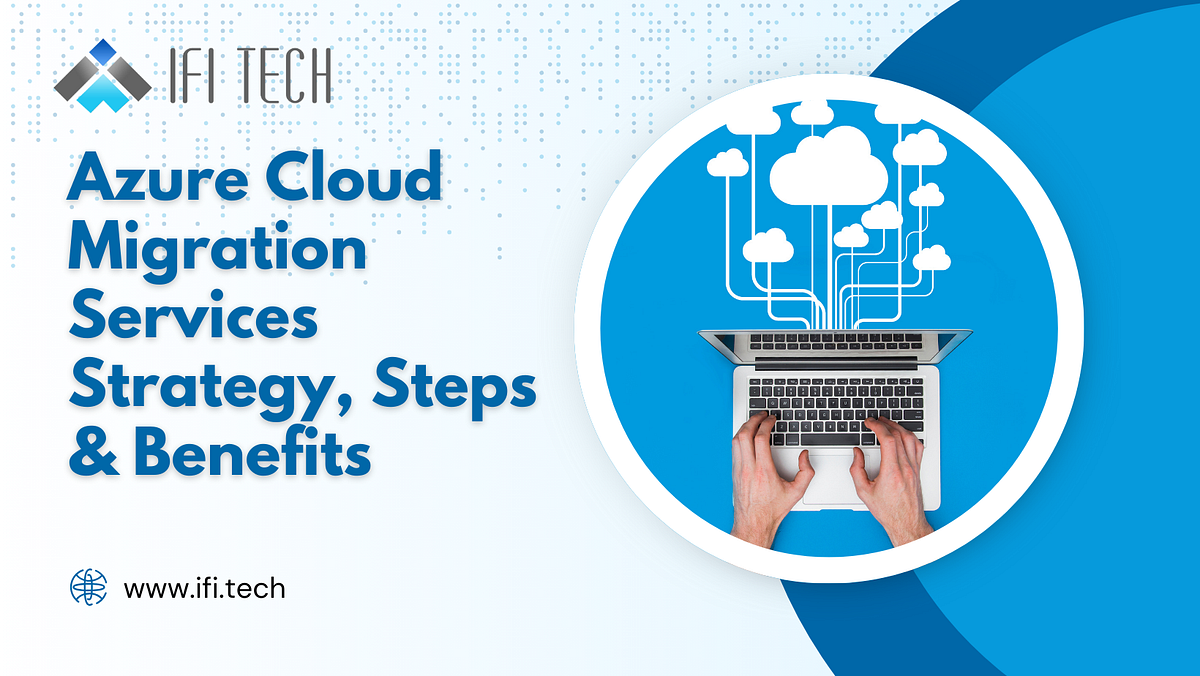 Azure Cloud Migration Services Strategy, Steps & Benefits | by IFI ...
