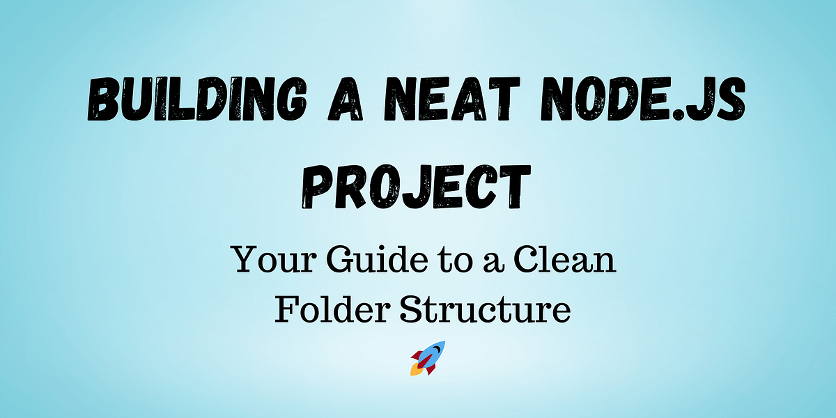 Building a Neat Node.js Project: Your Guide to a Clean Folder Structure ...