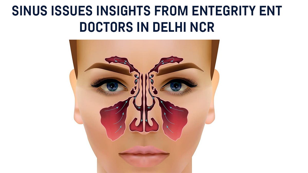 Sinus Issues Insights from Entegrity ENT doctors in Delhi NCR by