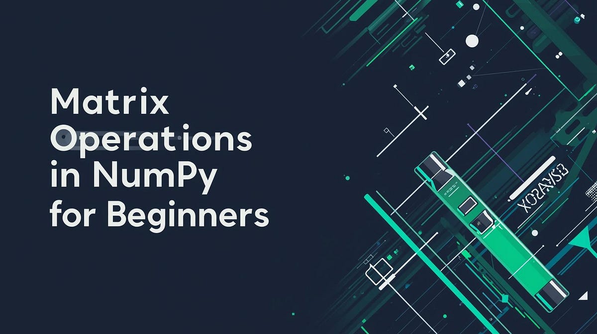 Matrix Operations in NumPy for Beginners | by Siddhant Vishe | Oct ...