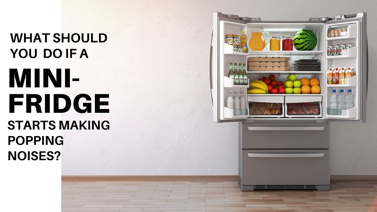 What should you do if a miniFridge starts making popping noises? by Ryan parker Medium
