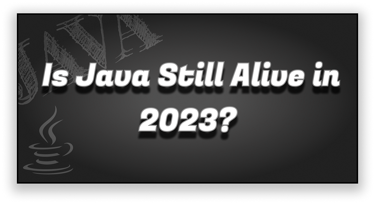Is Java Still Alive in 2023?. Examining the Future of the Popular… by