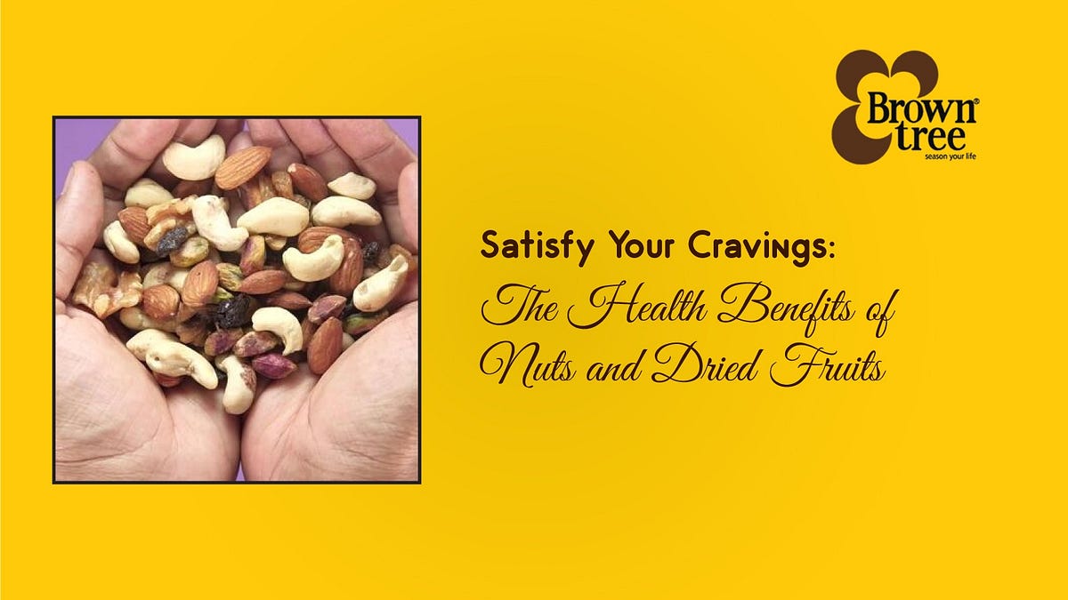 Satisfy Your Cravings The Health Benefits of Nuts and Dried Fruits