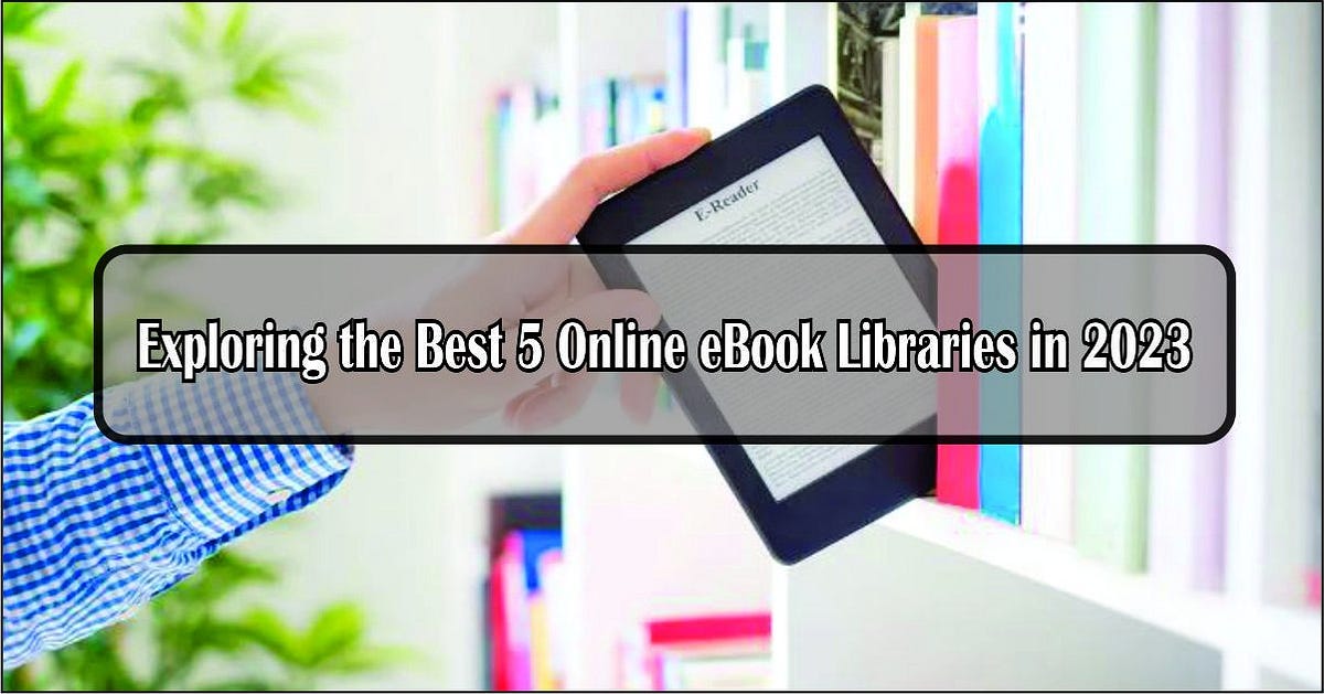 Exploring the Best 5 Online eBook Libraries in 2023 by Ahmad Sultan