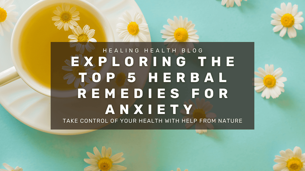 Exploring the Top 5 Herbal Remedies for Anxiety by Healing Health
