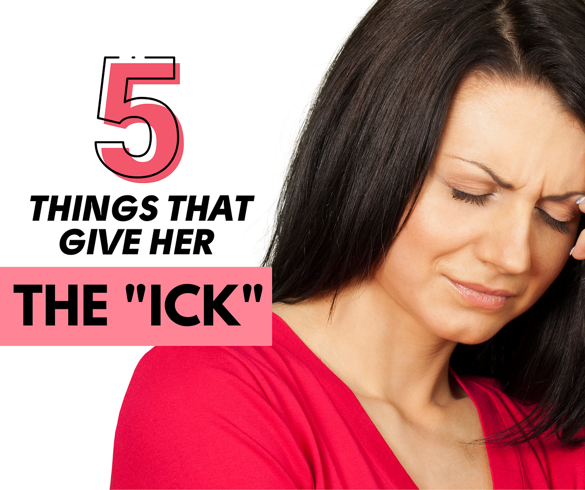5 Things Men Do That Give Women The “Ick” by Sonja Prague Medium