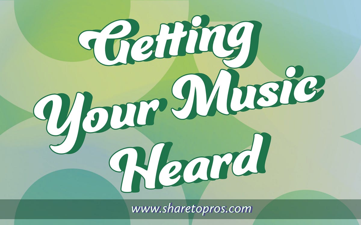 Getting Your Music Heard - Share PRO - Submit Your Music & Be ...