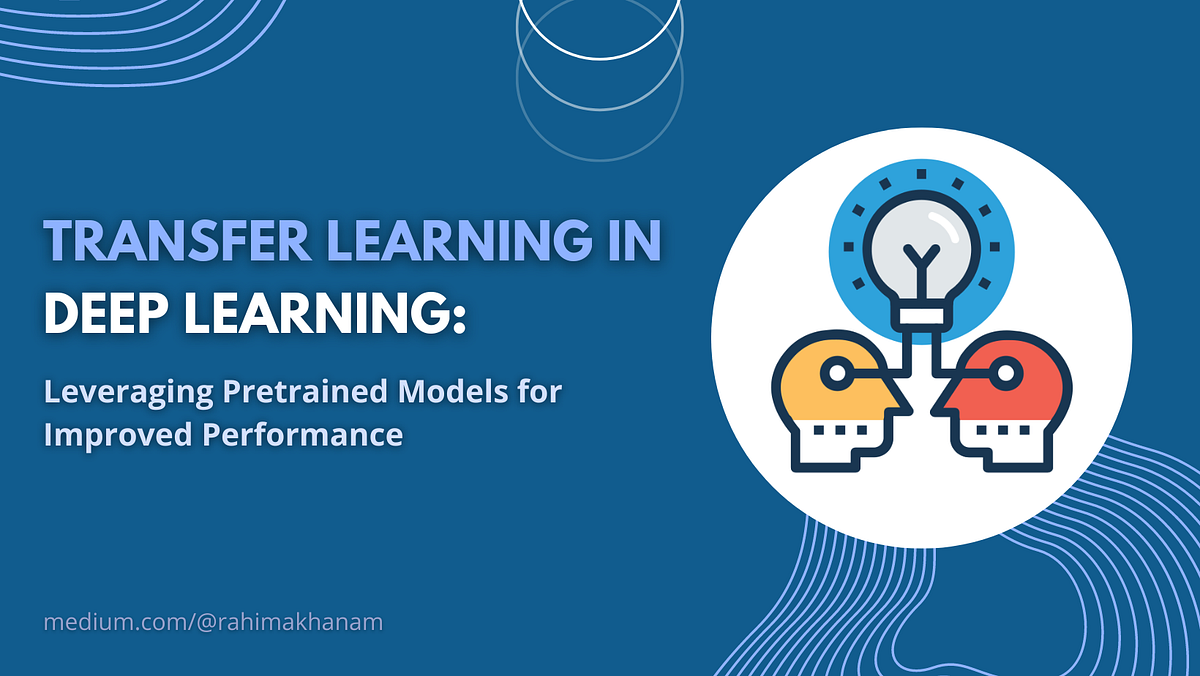 Transfer Learning in Deep Learning: Leveraging Pretrained Models for ...