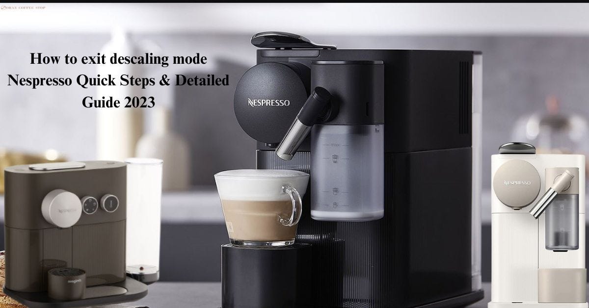 How to Exit Descaling Mode Nespresso — Quick Steps to Solve | by  Zorancoffeestop | Medium