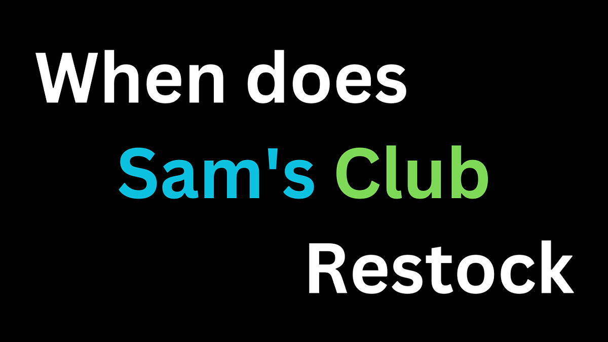 When does Sam’s Club Restock. to Sam’s Club, where you can