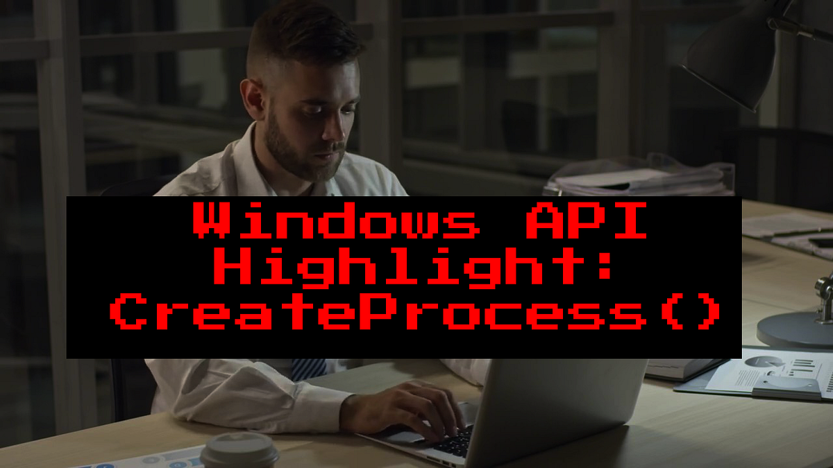 Windows API Highlight — CreateProcess() | by Mitch Edwards | Medium