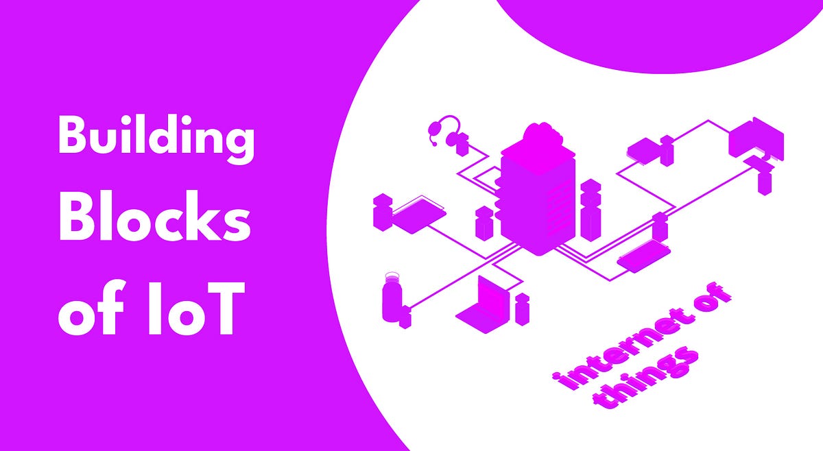 IoT Building Blocks A Basic Overview by Medium