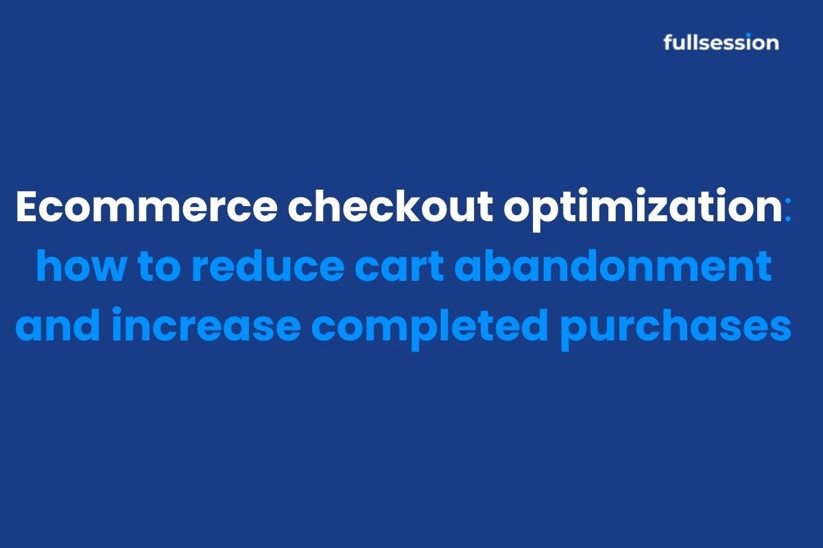 Ecommerce checkout optimization: how to reduce cart abandonment and increase completed purchases