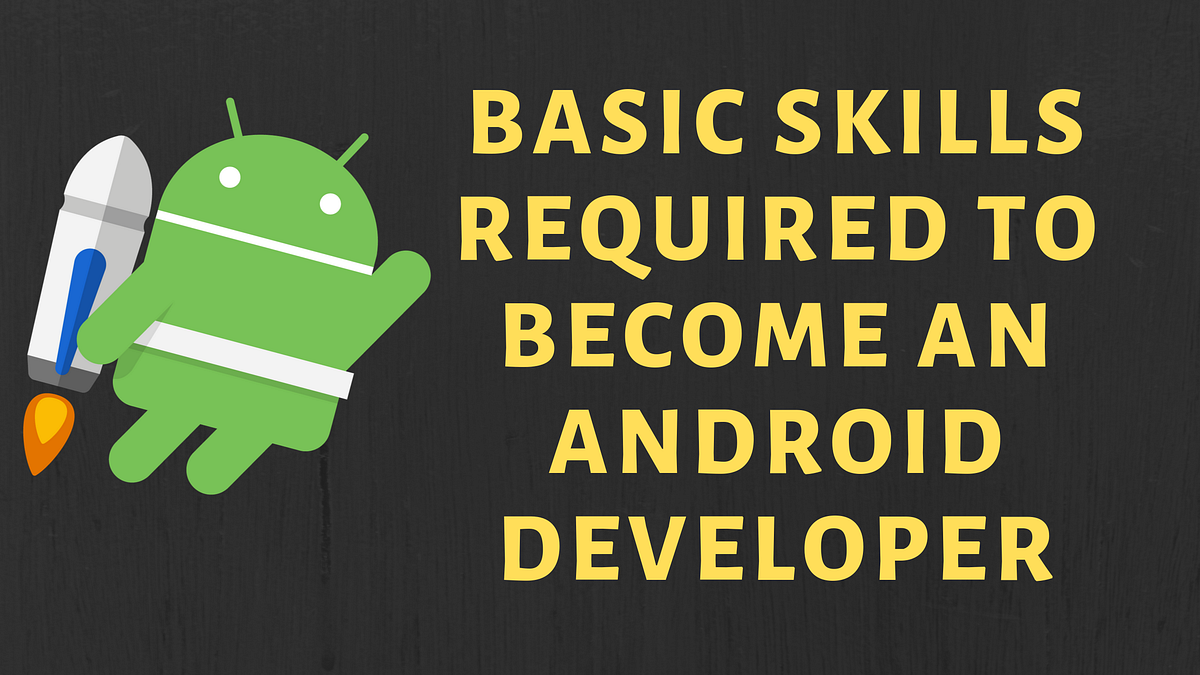 Basic Skills Required to Become an Android Developer | by Mustufa ...