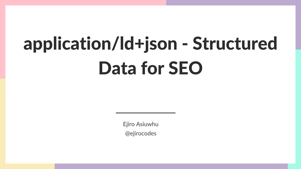 Application/ld+json — Structured Data for SEO | by Ejiro Asiuwhu ...