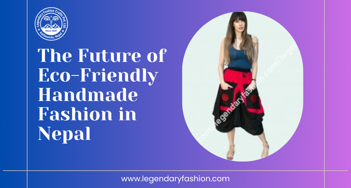 The Future of Eco-Friendly Handmade Fashion in Nepal