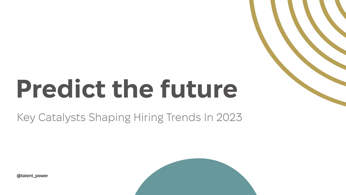 How to predict the future Key catalysts shaping hiring trends in 2023