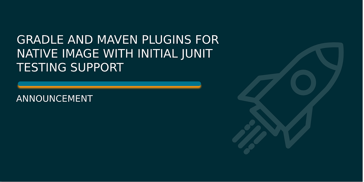 Gradle and Maven plugins for Native Image with initial JUnit testing support by Lazar Mitrović