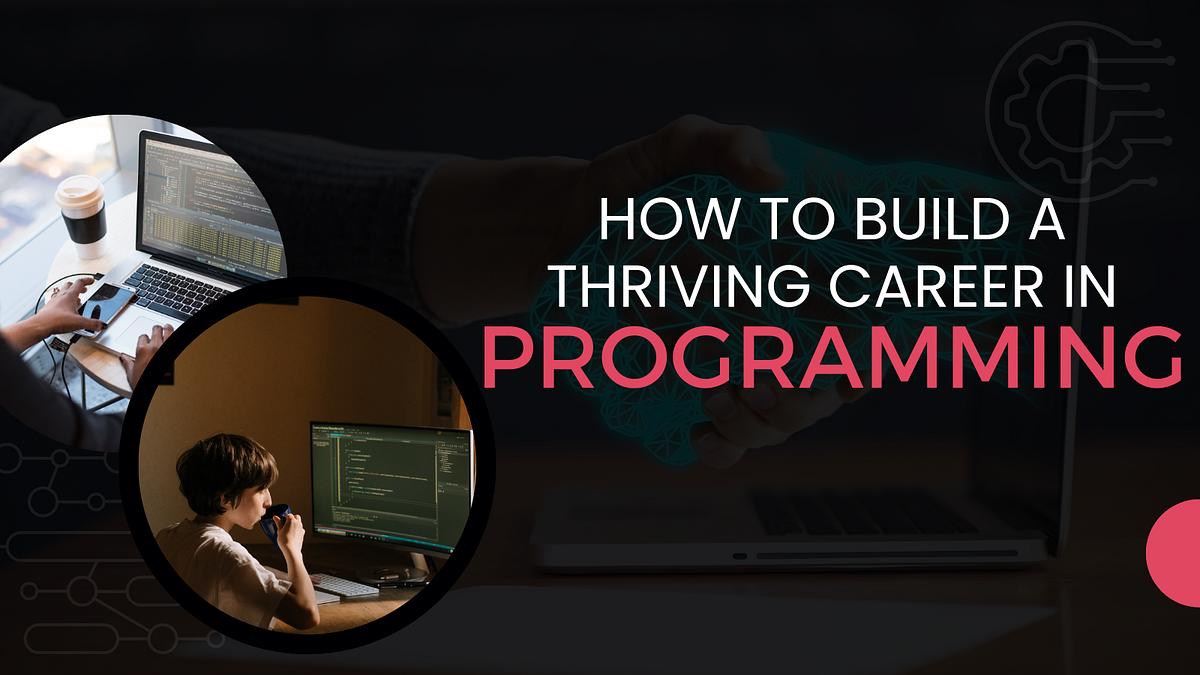How to Build a Thriving Career in Programming in 2023 | by ...