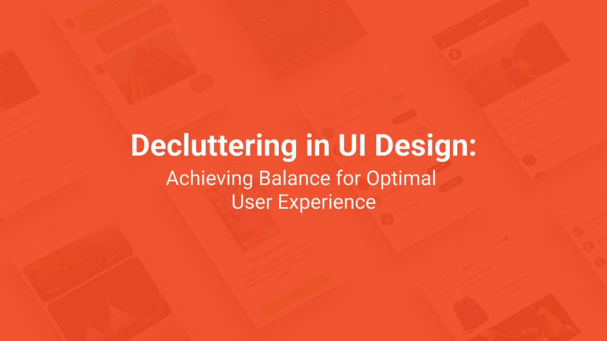 Decluttering in UI Design: Achieving Balance for Optimal User ...