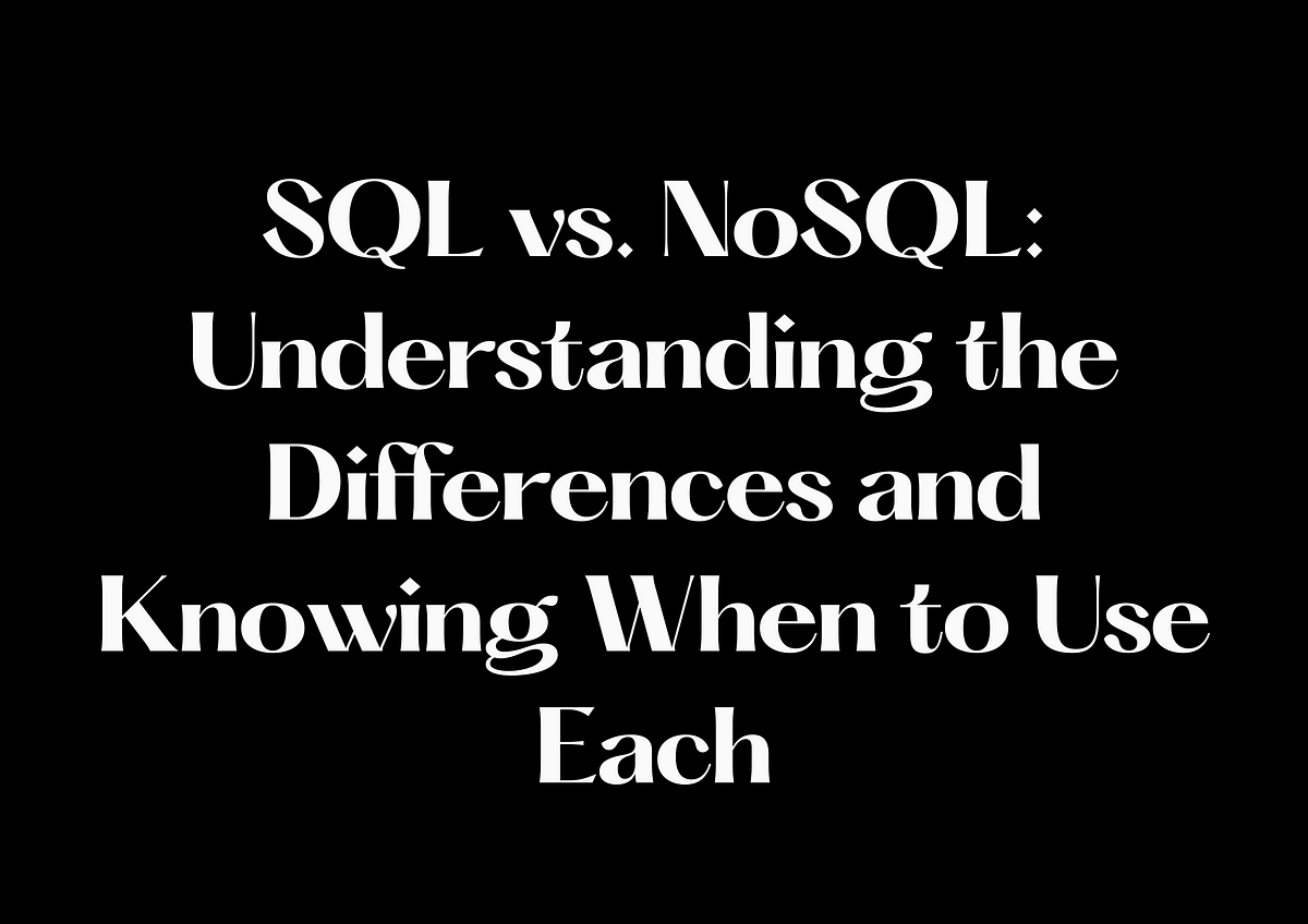 SQL vs. NoSQL: Understanding the Differences and Knowing When to Use ...