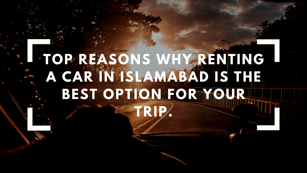 Top Reasons Why Renting a Car in Islamabad is the Best Option for Your