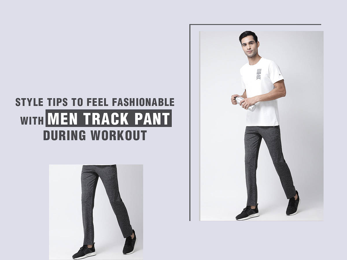 Style Tips To Feel Fashionable With Men Track Pant During Workout by