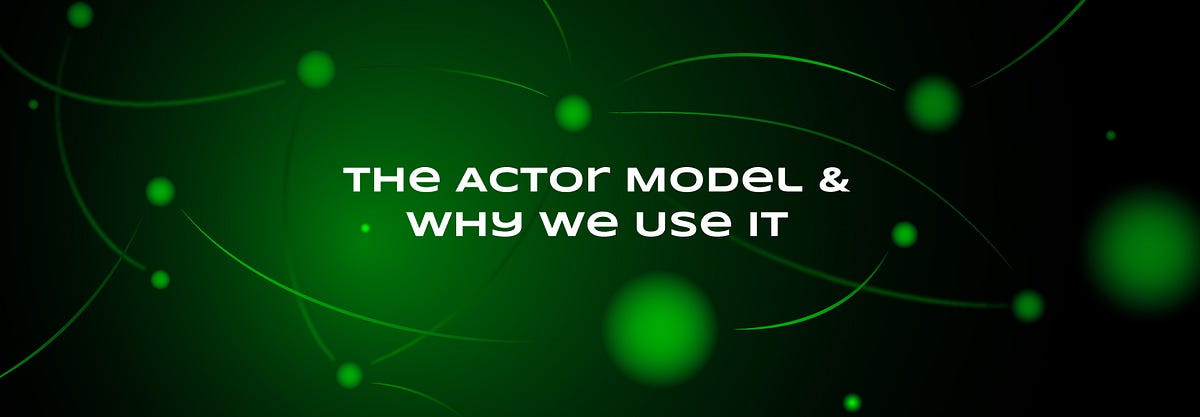 The Actor Model & Why We Use It. For programs to do their jobs… | by ...