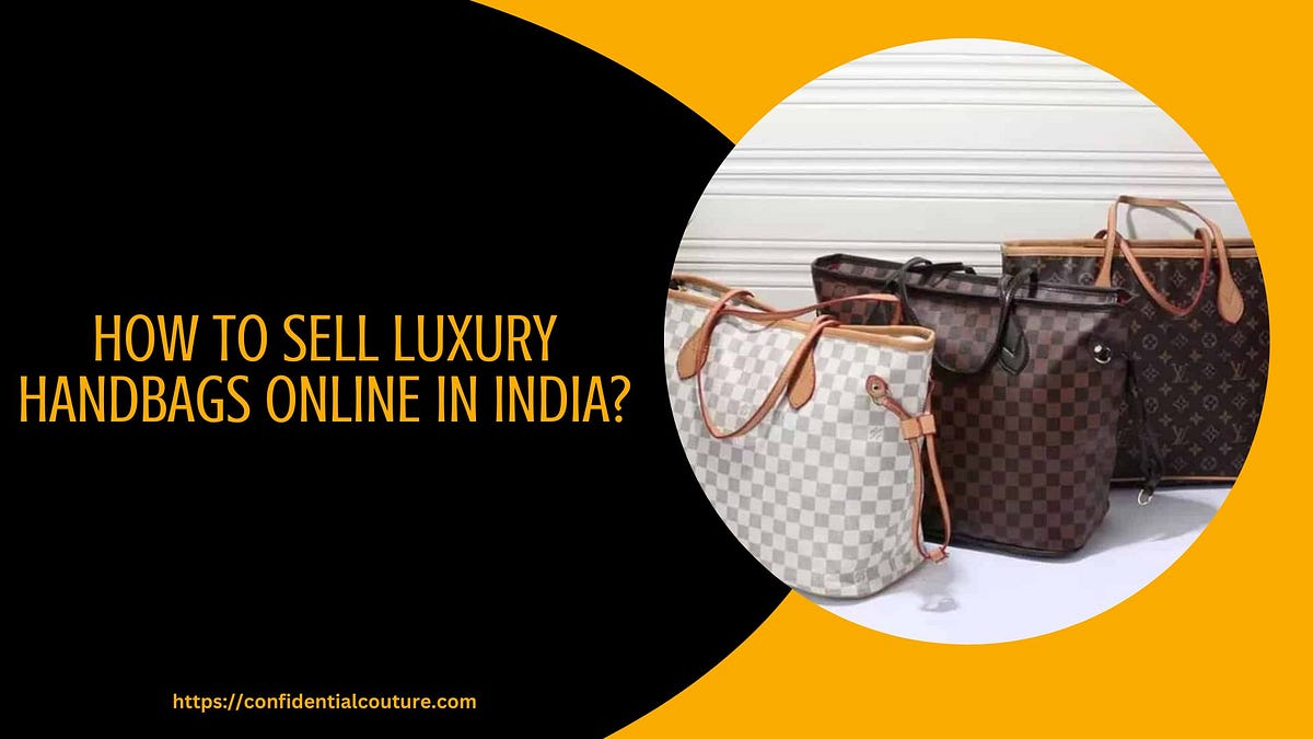 How to Sell Luxury Handbags Online in India- A Step by Step Guide | by  Confidential Couture | Medium