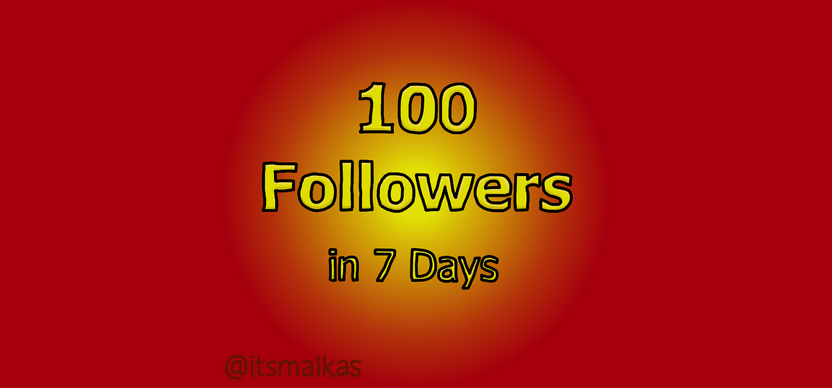 How I Gained 100 Followers In 7 Days Medium How I Gained 100 Followers In 7 Days Medium