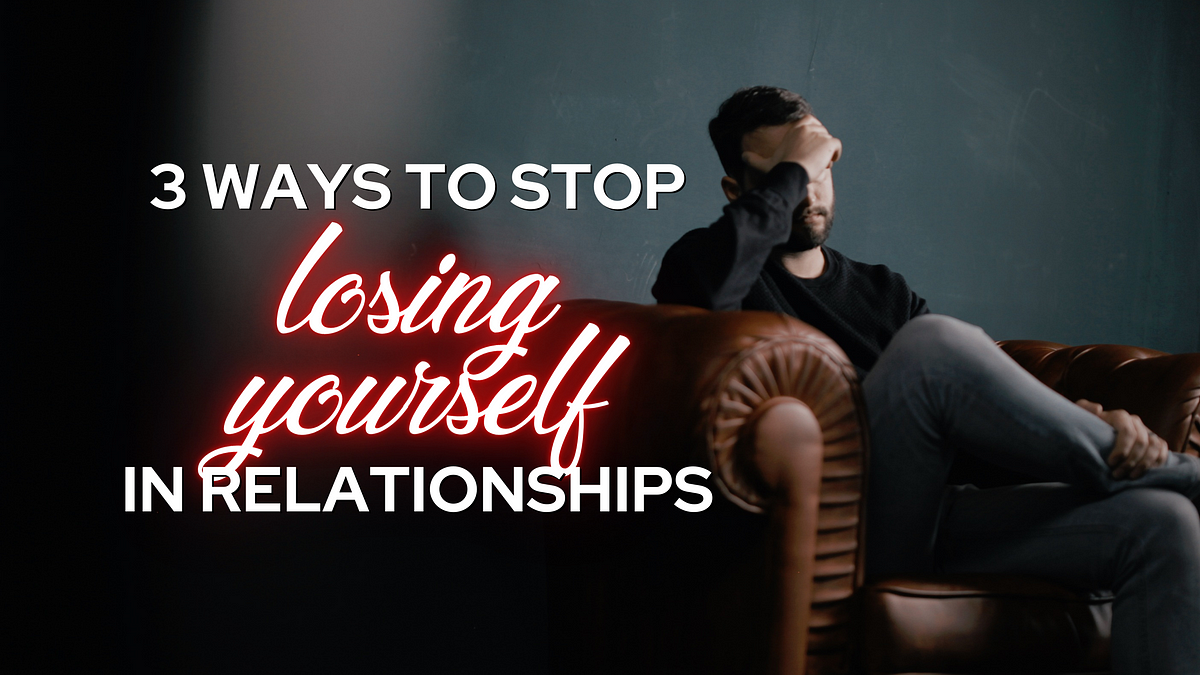 3 Ways To Stop Losing Yourself In Relationships | by James Michael Sama ...