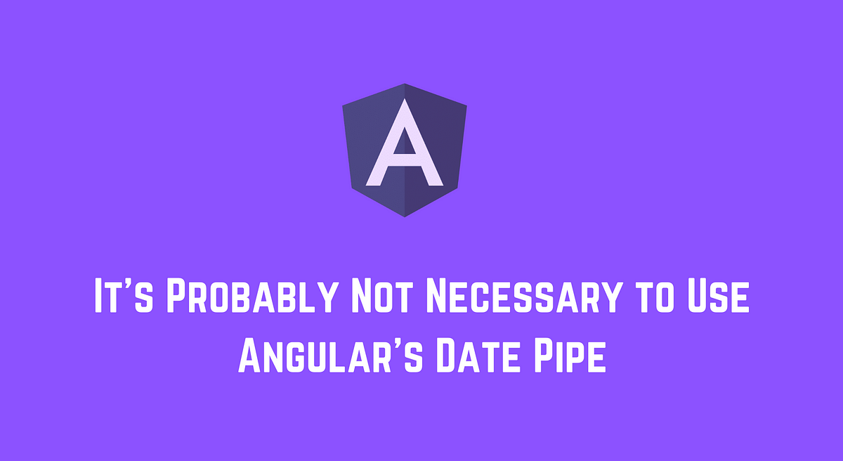 It's Probably Not Necessary to Use Angular's Date Pipe - Netanel Basal