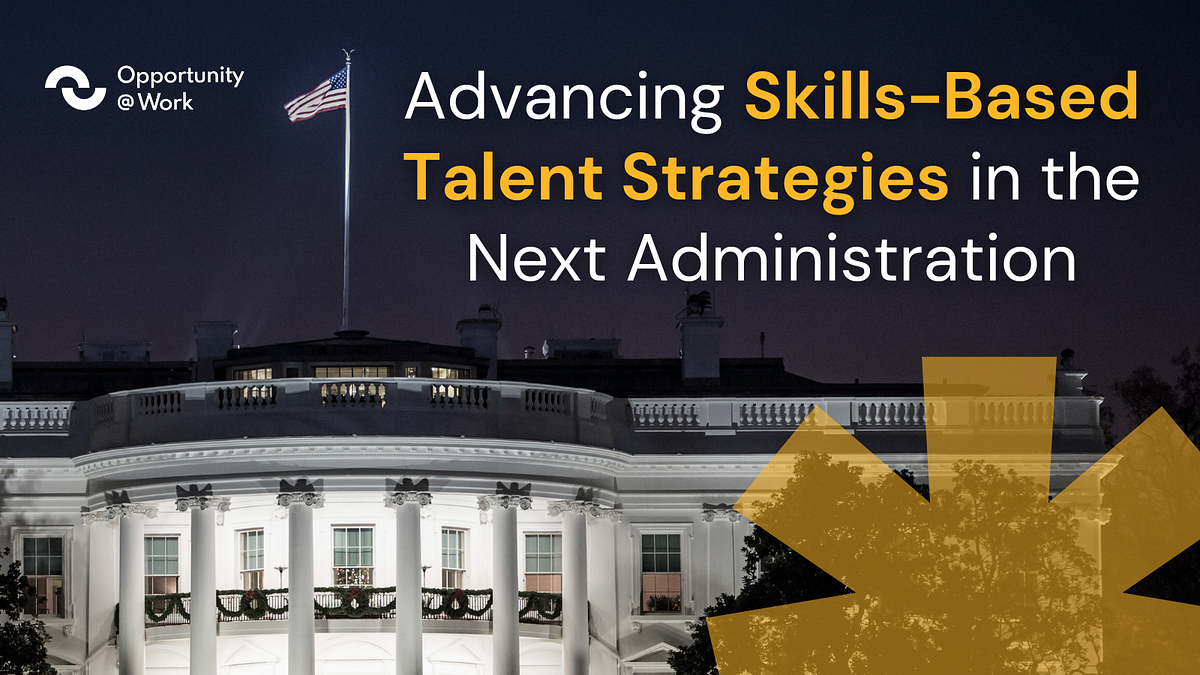 Advancing Skills-Based Talent Strategies in the Next Administration ...
