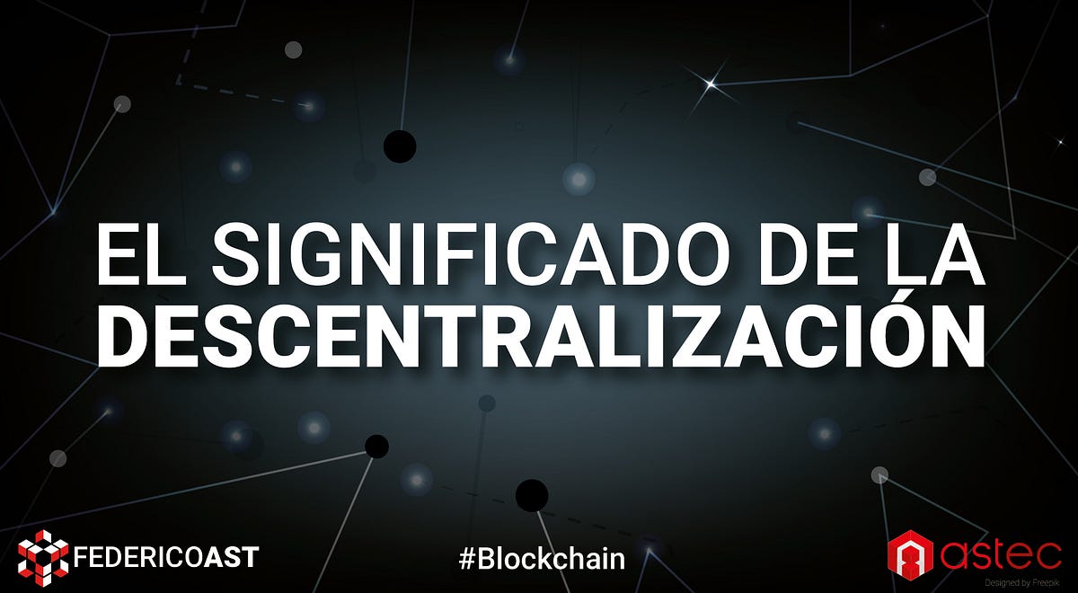 El Significado de la Descentralización | by Federico Ast | Astec | Medium