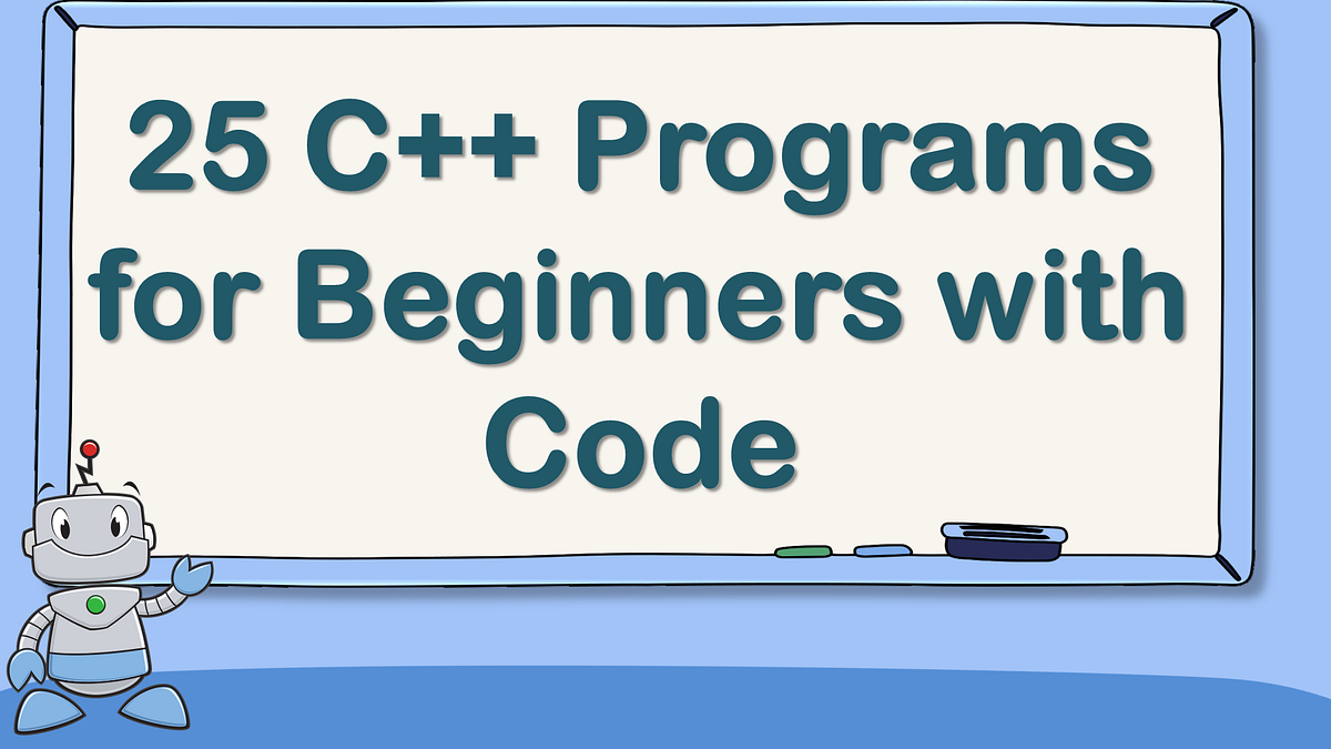 C++ Programs. 25 C++ Practice Programs for Beginners… | by Aman Kharwal ...