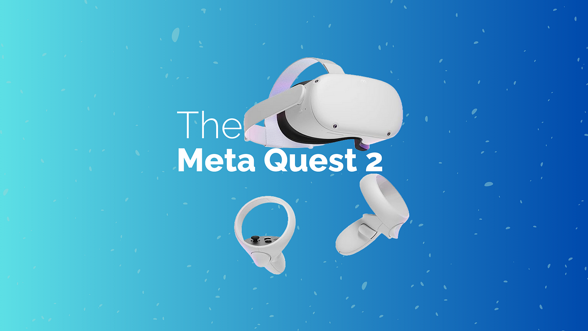 Everything You Need to Know About the Meta Quest 2 | by MF | May, 2024 ...