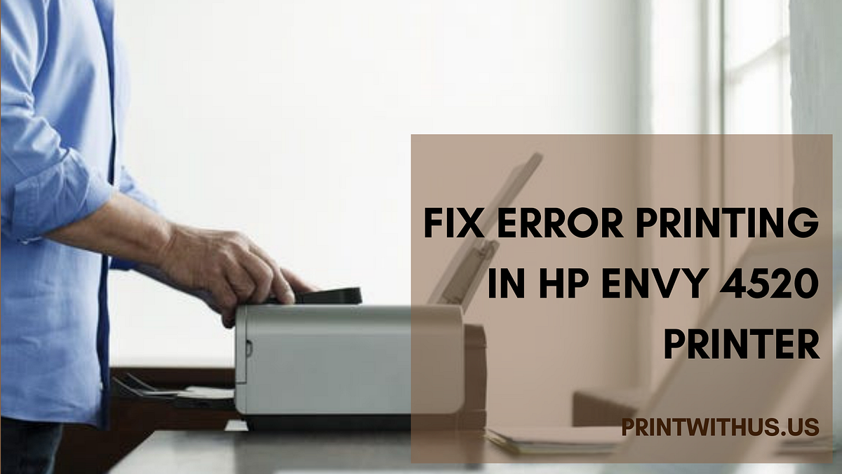 Fix Printing Error in HP Envy 4520 Printer — Printwithus by Ira Smith