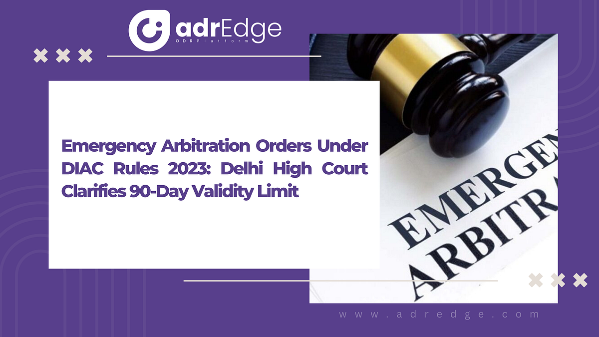 Emergency Arbitration Orders Under DIAC Rules 2023: Delhi High Court ...