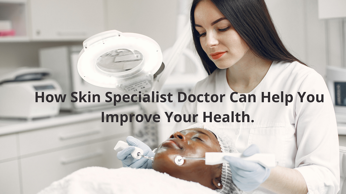 You Will Never Thought That Knowing a Skin Specialist Doctor Could Be