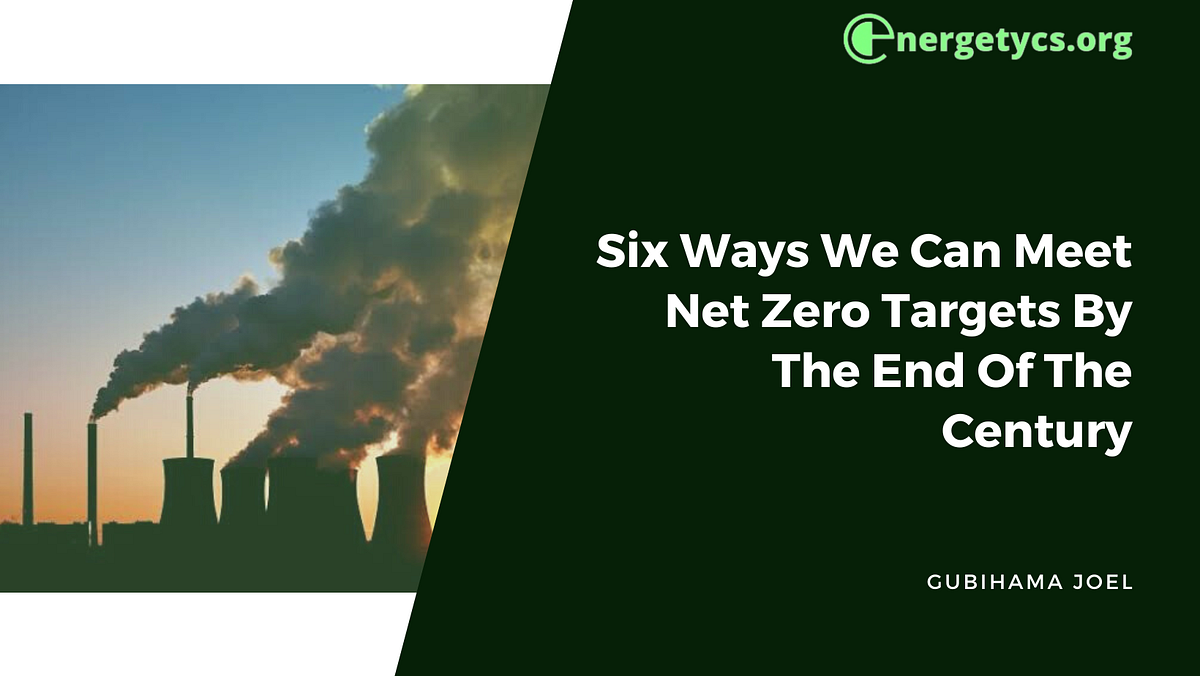 Six Ways We Can Meet Net Zero Targets By The End Of The Century | by ...