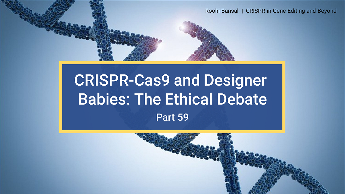 CRISPRCas9 and Designer Babies The Ethical Debate (Part 59 CRISPR in