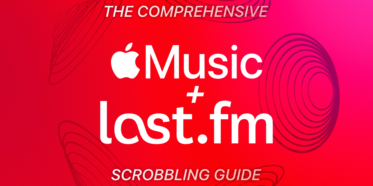 Apple Music + Last.fm: The Comprehensive Scrobbling Guide