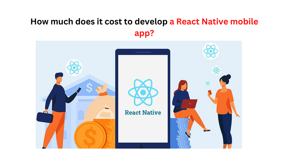 How much does it cost to develop a React Native mobile app? | by Aliona ...